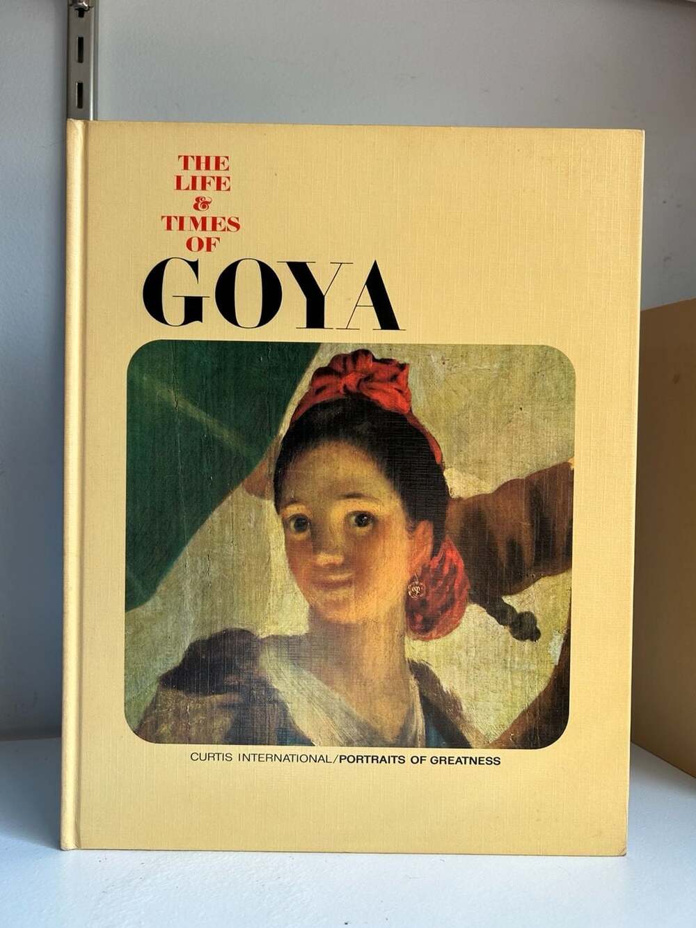 The Life and Times of Goya - Curtis International / Portraits of Greatness Book
